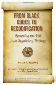 From Black Codes to Recodification: Removing the Veil from Regulatory Writing (Baywood's Technical Communications)