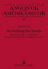 Rewriting The Body: Desire, Gender And Power In  Selected Novels By Angela Carter (Neue Studien Zur Anglistik Und Amerikanistik Series)