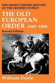 The Old European Order 1660-1800 (Short Oxford History of the Modern World)