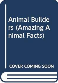 Animal Builders (Amazing Animal Facts)