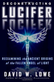 Deconstructing Lucifer: Reexamining the Ancient Origins of the Fallen Angel of Light