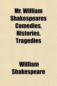 Mr. William Shakespeares Comedies, Histories, Tragedies