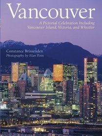 Vancouver: A Pictorial Celebration Including Vancouver Island, Victoria, and Whistler