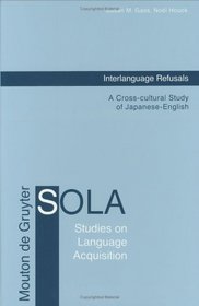 Interlanguage Refusals: A Cross-Cultural Study of Japanese-English (Studies on Language Acquisition, 15)