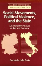 Social Movements, Political Violence, and the State : A Comparative Analysis of Italy and Germany (Cambridge Studies in Comparative Politics)