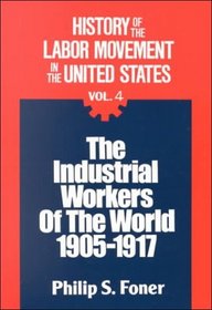 History of the Labor Movement in the United States: Industrial Workers of the World (History of the Labor Movement in the United States)