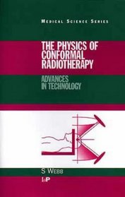 The Physics of Conformal Radiotherapy: Advances in Technology (Medical Science Series)