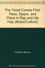The 'Hood Comes First: Race, Space, and Place in Rap and Hip-Hop (Music/Culture)