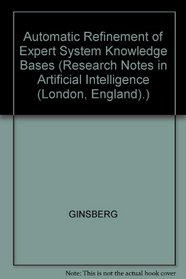 Automatic Refinement of Expert System Knowledge Bases (Research Notes in Artificial Intelligence (London, England).)
