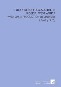 Folk Stories From Southern Nigeria, West Africa: With an Introduction By Andrew Lang (1910)