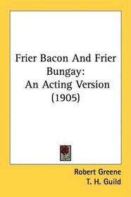 Frier Bacon And Frier Bungay: An Acting Version (1905)