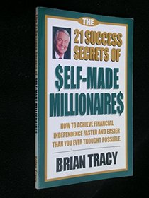 The 21 Success Secrets of Self-made Millionaires- How to Achieve Financial Independence Faster and Easier Than You Ever Thought Possible