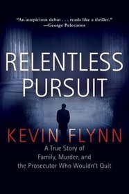 Relentless Pursuit: A True Story of Family, Murder, and the Prosecutor Who Wouldn't Quit
