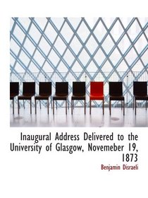 Inaugural Address Delivered to the University of Glasgow, Novemeber 19, 1873