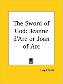 The Sword of God: Jeanne d'Arc or Joan of Arc