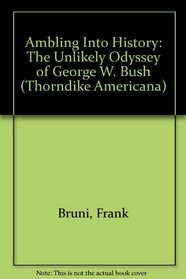 Ambling into History: The Unlikely Odyssey of George W. Bush