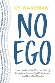 No Ego: How Leaders Can Cut the Cost of Workplace Drama, End Entitlement, and Drive Big Results