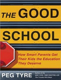 The Good School: How Smart Parents Get Their Kids the Education They Deserve