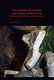 The Lizards, Crocodiles, and Turtles of Honduras: Systematics, Distribution, and Conservation (Bulletin of the Museum of Comparative Zoology Special Publications Series)