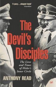 The Devil's Disciples: The Life and Times of Hitler's Inner Circle