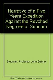 Narrative of a Five Years Expedition Against the Revolted Negroes of Surinam