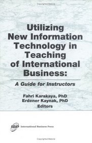 Utilizing New Information Technology in Teaching of International Business: A Guide for Instructors