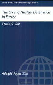 The Us and Nuclear Deterrence in Europe (Adelphi Papers, 326)