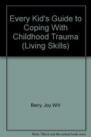 Every Kid's Guide to Coping With Childhood Trauma (Living Skills)