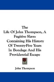 The Life Of John Thompson, A Fugitive Slave: Containing His History Of Twenty-Five Years In Bondage And His Providential Escape