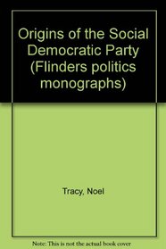 The Origins of the Social Democratic Party (Flinders politics monographs)