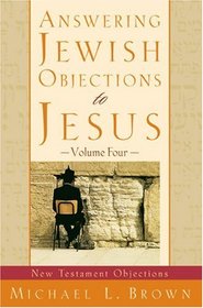 Answering Jewish Objections to Jesus, vol. 4: New Testament Objections (Answering Jewish Objections to Jesus)