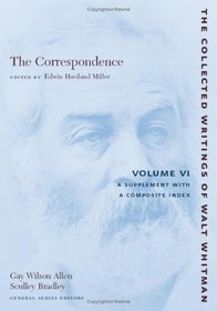 The Correspondence: Volume VI: A Supplement with a Composite Index (The Collected Writings of Walt Whitman)