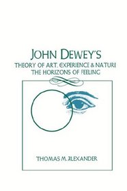 John Dewey's Theory of Art, Experience and Nature: The Horizons of Feeling (SUNY Series in Philosophy)