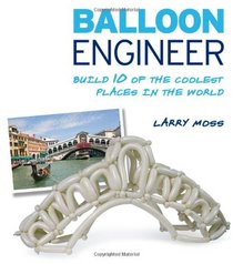 Balloon Engineer: Build 10 of the Coolest Places in the World