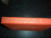 Isadora Duncan: Her Life, Her Art, Her Legacy