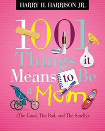1001 Things it Means to Be a Mom: (the Good, the Bad, and the Smelly) (1001 Things)