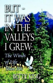 But - It Was in the Valleys I Grew: The Winds of Life Blew Me