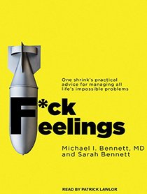 F*ck Feelings: One Shrink's Practical Advice for Managing All Life's Impossible Problems