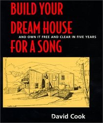Build Your Dream House For a Song: And Own it Free and Clear in Five Years