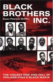 Black Brothers, Inc. : The Violent Rise and Fall of the Philadelphia Black Mafia