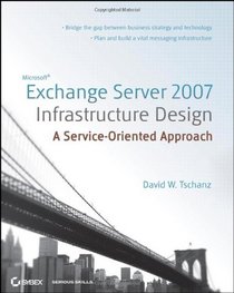 Microsoft Exchange Server 2007 Infrastructure Design: A Service-Oriented Approach