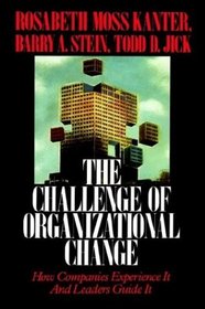 Challenge of Organizational Change : How Companies Experience It And Leaders Guide It