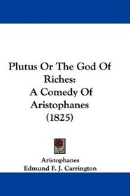 Plutus Or The God Of Riches: A Comedy Of Aristophanes (1825)