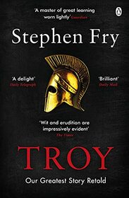 Troy: Our Greatest Story Retold (Stephen Fry's Great Mythology, Bk 3)