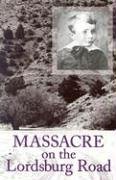 Massacre On The Lordsburg Road: A Tragedy Of The Apache Wars (Elma Dill Russell Spencer Series in the West and Southwest)