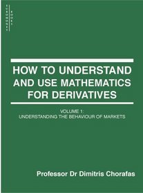 How to Understand and Use Mathematics for Derivatives: Understanding the Behaviour of Markets (v. 1)