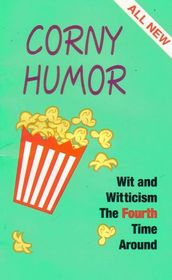 Corny Humor:  Wit and Witticism the Fourth Time Around