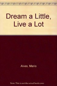 Dream a Little, Live a Lot