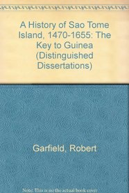 A History of Sao Tome Island, 1470-1655: The Key to Guinea (Distinguished Dissertations)