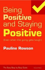 Being Positive and Staying Positive (Easy Step by Step Guides)